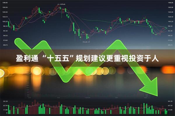 盈利通 “十五五”规划建议更重视投资于人