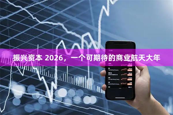 振兴资本 2026,一个可期待的商业航天大年
