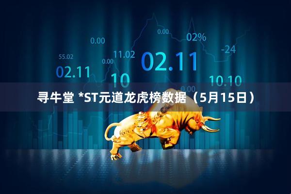 寻牛堂 *ST元道龙虎榜数据（5月15日）